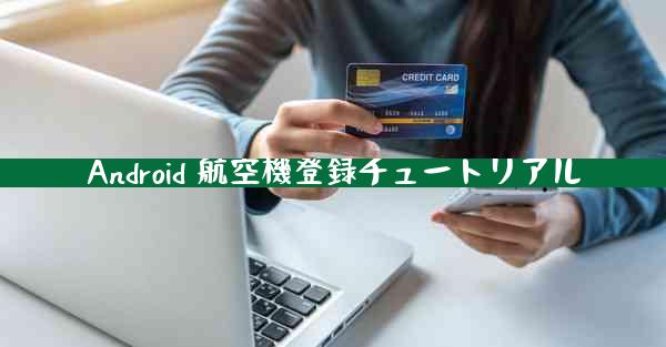 Android 航空機登録チュートリアル