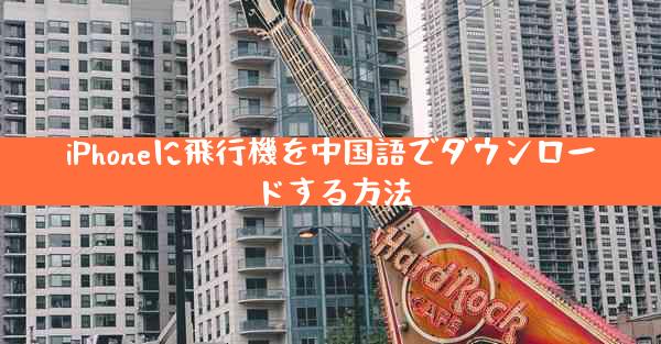 iPhoneに飛行機を中国語でダウンロードする方法