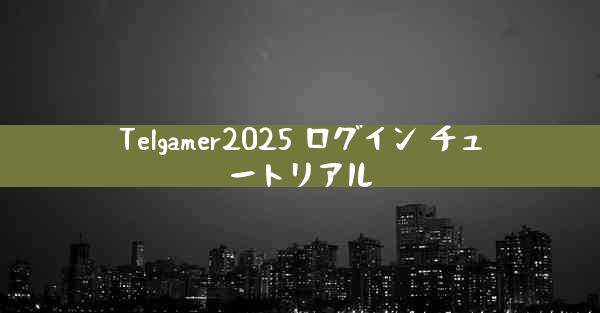 Telgamer2025 ログイン チュートリアル