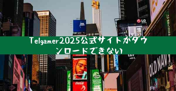Telgamer2025公式サイトがダウンロードできない