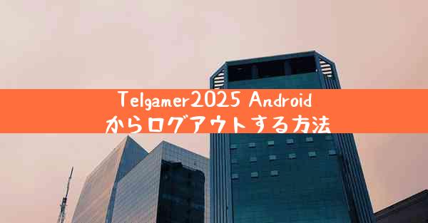 Telgamer2025 Android からログアウトする方法