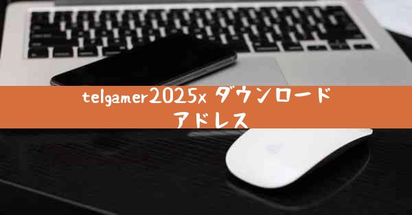 telgamer2025x ダウンロード アドレス