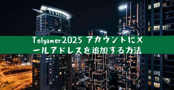 Telgamer2025 アカウントにメールアドレスを追加する方法