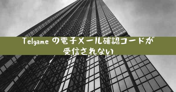 Telgame の電子メール確認コードが受信されない