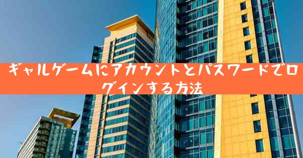 ギャルゲームにアカウントとパスワードでログインする方法