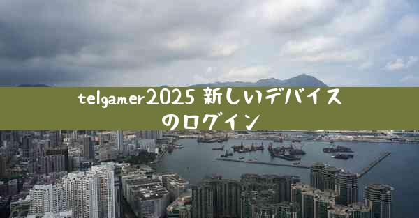 telgamer2025 新しいデバイスのログイン