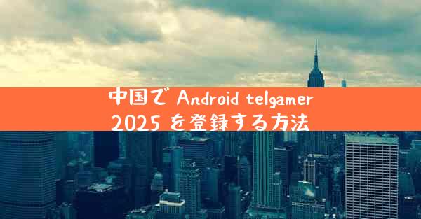 中国で Android telgamer2025 を登録する方法