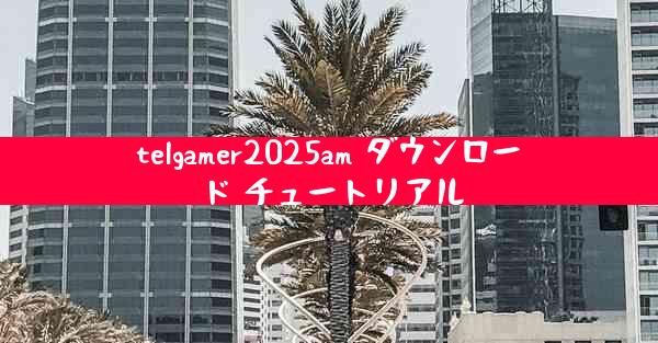 telgamer2025am ダウンロード チュートリアル