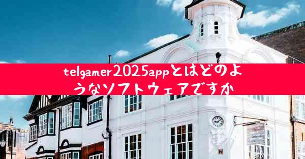 telgamer2025appとはどのようなソフトウェアですか