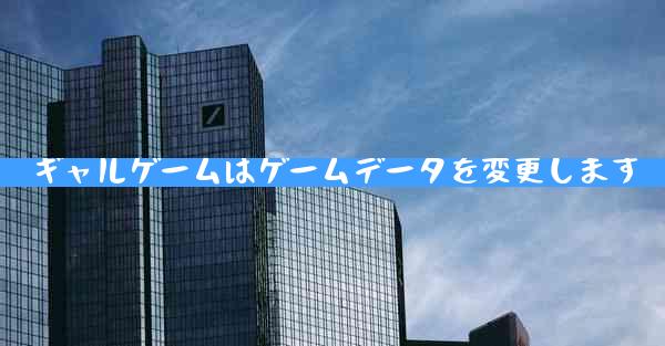 ギャルゲームはゲームデータを変更します