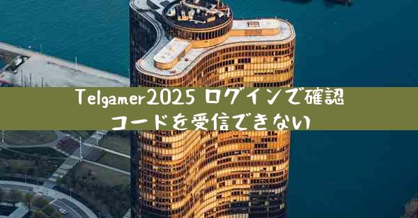 Telgamer2025 ログインで確認コードを受信できない