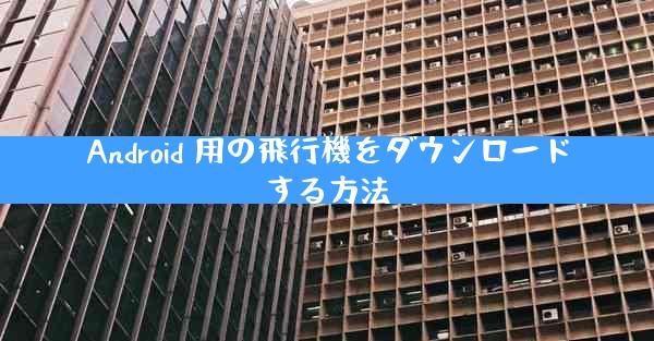 Android 用の飛行機をダウンロードする方法