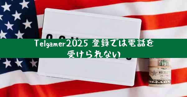 Telgamer2025 登録では電話を受けられない