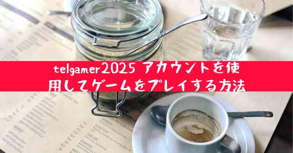 telgamer2025 アカウントを使用してゲームをプレイする方法