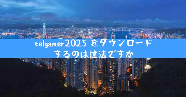 telgamer2025 をダウンロードするのは違法ですか