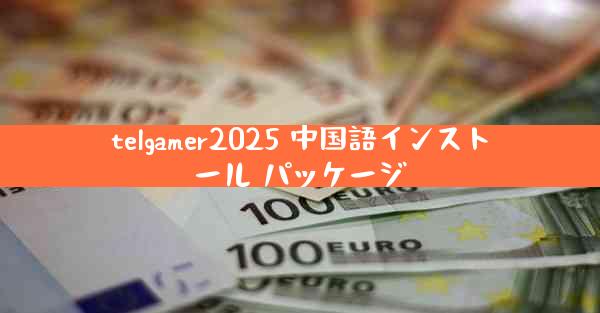 telgamer2025 中国語インストール パッケージ