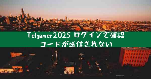 Telgamer2025 ログインで確認コードが送信されない