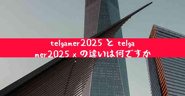 telgamer2025 と telgamer2025 x の違いは何ですか