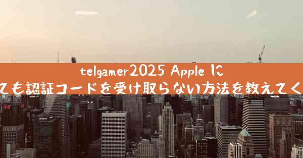 telgamer2025 Apple に登録しても認証コードを受け取らない方法を教えてください。