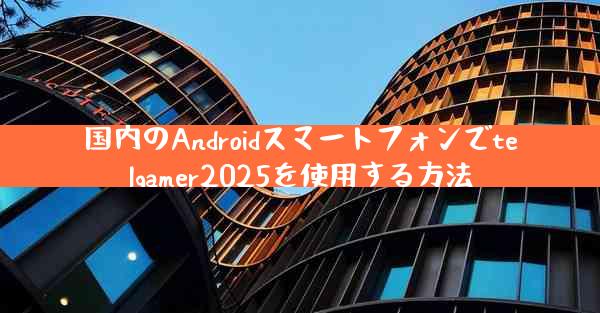 国内のAndroidスマートフォンでtelgamer2025を使用する方法