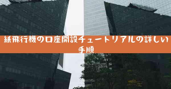 紙飛行機の口座開設チュートリアルの詳しい手順