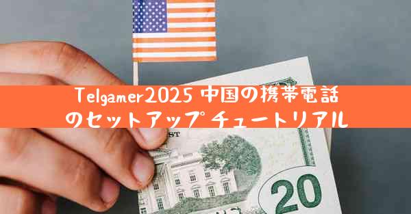 Telgamer2025 中国の携帯電話のセットアップ チュートリアル