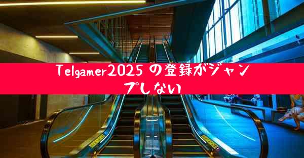 Telgamer2025 の登録がジャンプしない