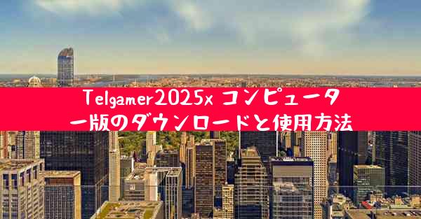 Telgamer2025x コンピューター版のダウンロードと使用方法