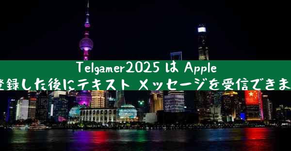 Telgamer2025 は Apple に登録した後にテキスト メッセージを受信できません
