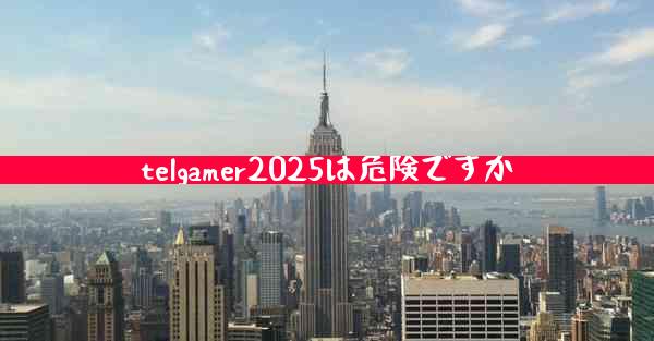 telgamer2025は危険ですか