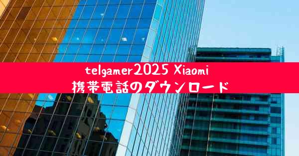 telgamer2025 Xiaomi 携帯電話のダウンロード