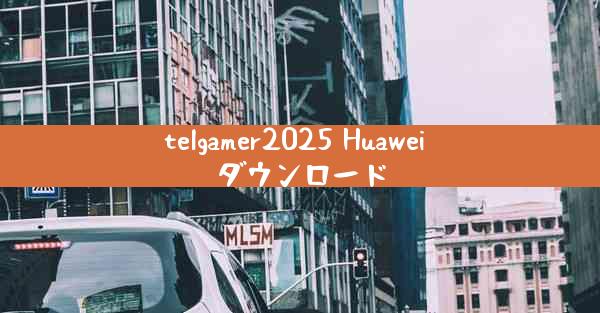 telgamer2025 Huawei ダウンロード