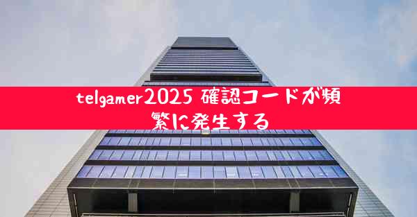 telgamer2025 確認コードが頻繁に発生する