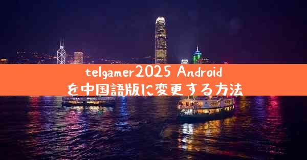 telgamer2025 Androidを中国語版に変更する方法
