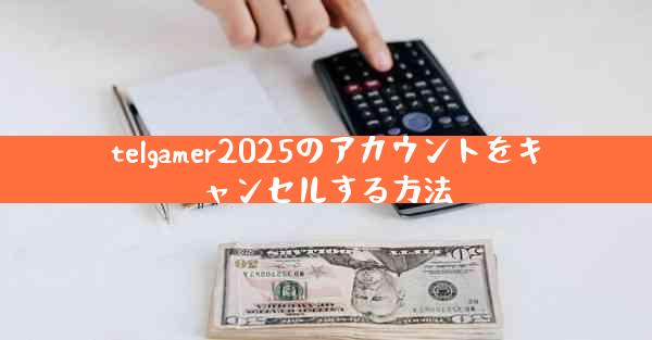 telgamer2025のアカウントをキャンセルする方法