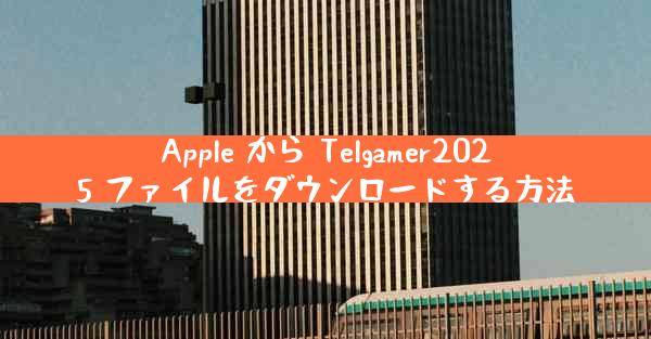 Apple から Telgamer2025 ファイルをダウンロードする方法