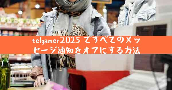 telgamer2025 ですべてのメッセージ通知をオフにする方法