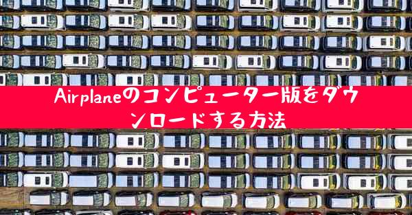 Airplaneのコンピューター版をダウンロードする方法
