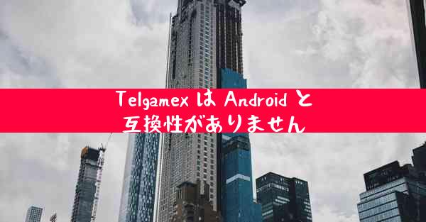 Telgamex は Android と互換性がありません
