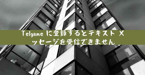 Telgame に登録するとテキスト メッセージを受信できません