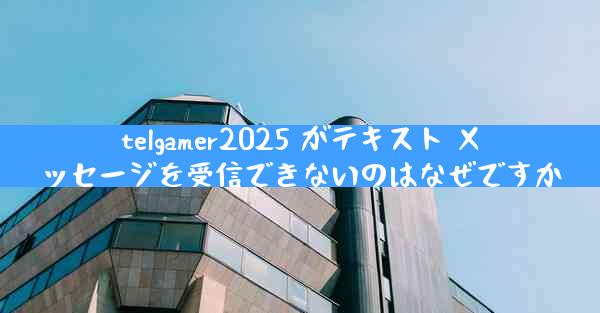 telgamer2025 がテキスト メッセージを受信できないのはなぜですか