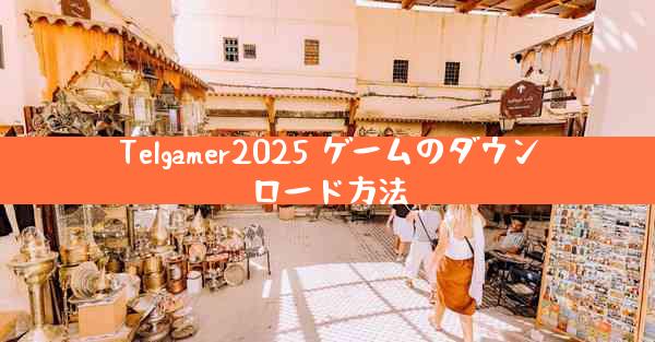 Telgamer2025 ゲームのダウンロード方法