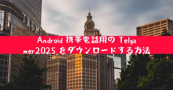 Android 携帯電話用の Telgamer2025 をダウンロードする方法
