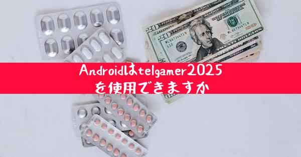 Androidはtelgamer2025を使用できますか