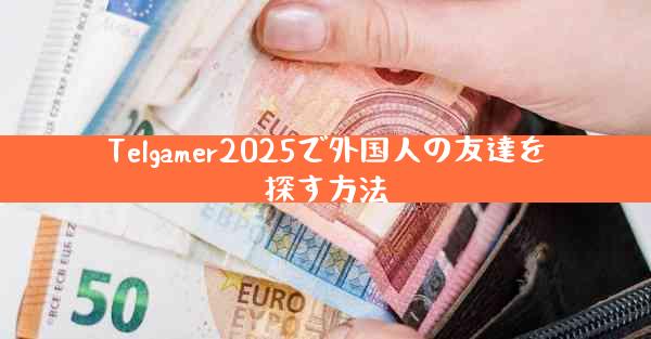 Telgamer2025で外国人の友達を探す方法