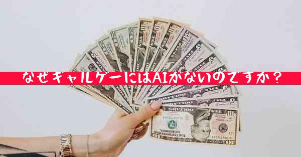 なぜギャルゲーにはAIがないのですか？