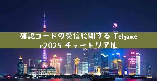 確認コードの受信に関する Telgamer2025 チュートリアル