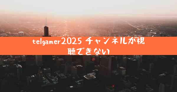 telgamer2025 チャンネルが視聴できない