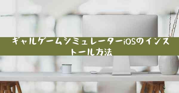 ギャルゲームシミュレーターiOSのインストール方法