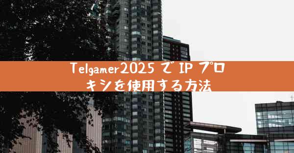 Telgamer2025 で IP プロキシを使用する方法